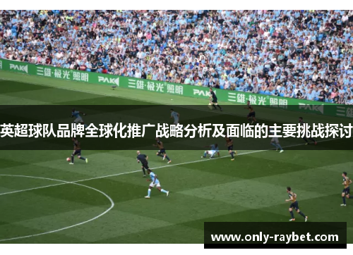 英超球队品牌全球化推广战略分析及面临的主要挑战探讨