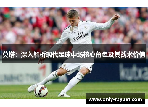 莫塔：深入解析现代足球中场核心角色及其战术价值