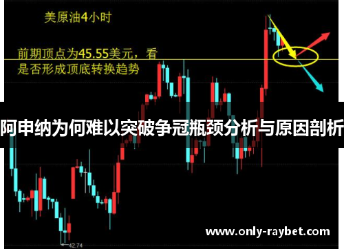 阿申纳为何难以突破争冠瓶颈分析与原因剖析