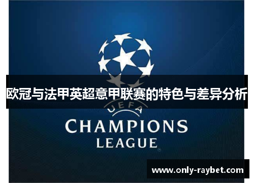 欧冠与法甲英超意甲联赛的特色与差异分析