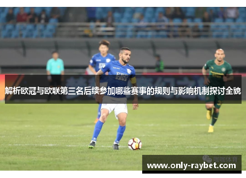 解析欧冠与欧联第三名后续参加哪些赛事的规则与影响机制探讨全貌