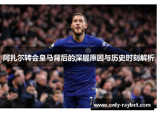 阿扎尔转会皇马背后的深层原因与历史时刻解析